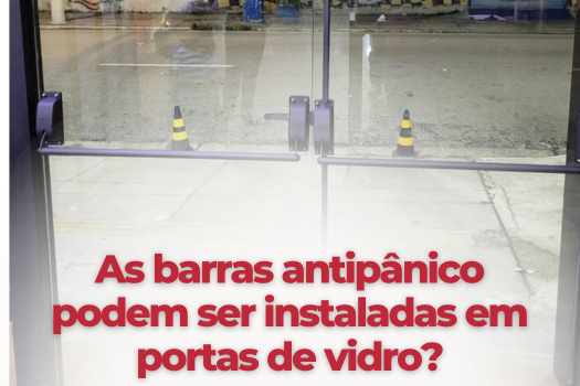 As barras antipânico podem ser instaladas em portas de vidro?