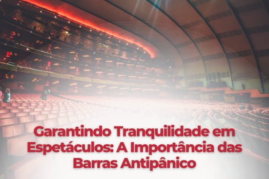 Garantindo Tranquilidade em Espetáculos: A Importância das Barras Antipânico